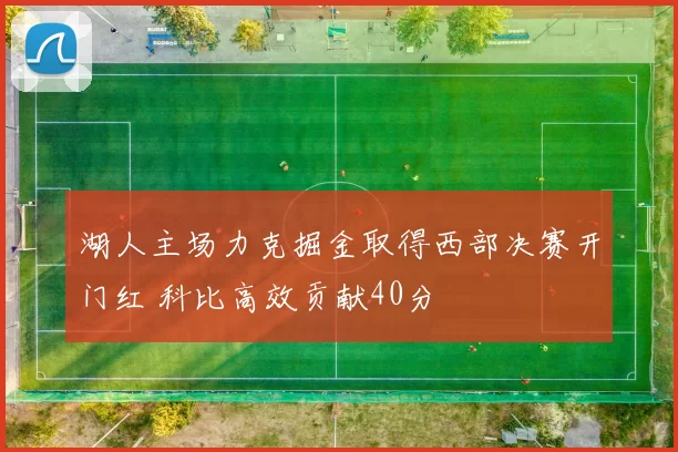 湖人主场力克掘金取得西部决赛开门红 科比高效贡献40分