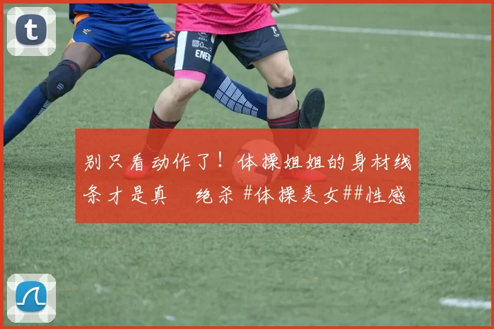 别只看动作了！体操姐姐的身材线条才是真・绝杀 #体操美女##性感好身材##运动之美##线条感拉满#