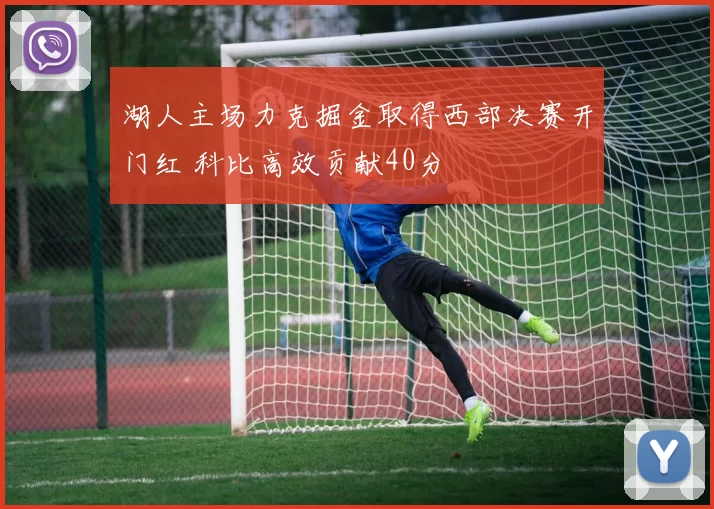 湖人主场力克掘金取得西部决赛开门红 科比高效贡献40分