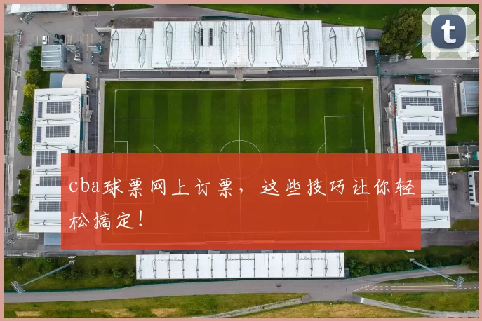 cba球票网上订票,这些技巧让你轻松搞定!